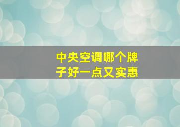 中央空调哪个牌子好一点又实惠