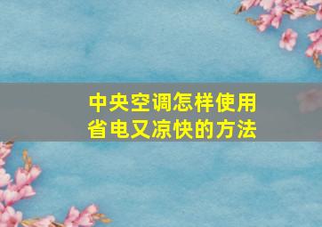 中央空调怎样使用省电又凉快的方法