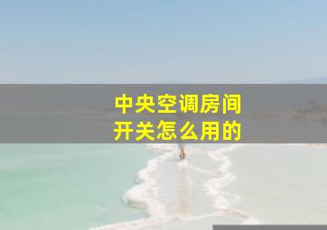 中央空调房间开关怎么用的