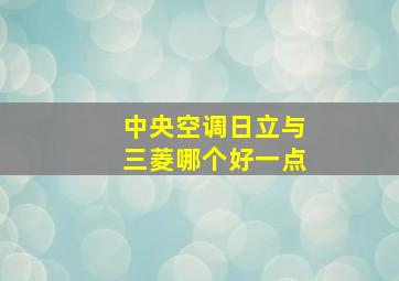 中央空调日立与三菱哪个好一点