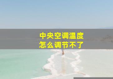 中央空调温度怎么调节不了