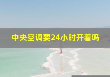 中央空调要24小时开着吗