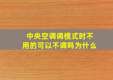 中央空调调模式时不用的可以不调吗为什么