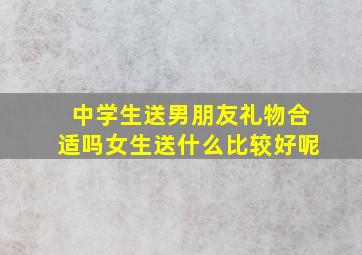 中学生送男朋友礼物合适吗女生送什么比较好呢