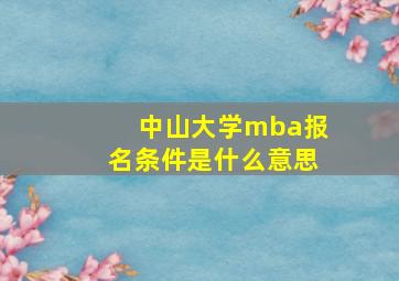 中山大学mba报名条件是什么意思