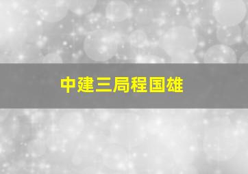 中建三局程国雄