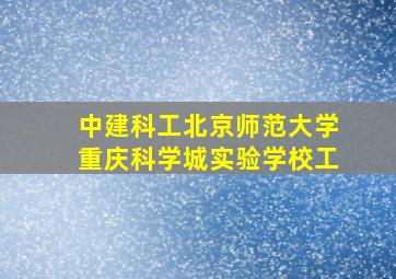 中建科工北京师范大学重庆科学城实验学校工