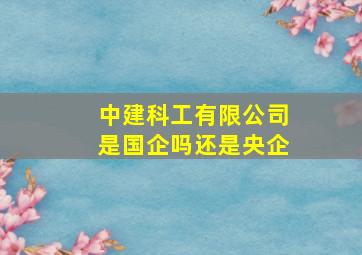 中建科工有限公司是国企吗还是央企