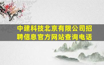 中建科技北京有限公司招聘信息官方网站查询电话