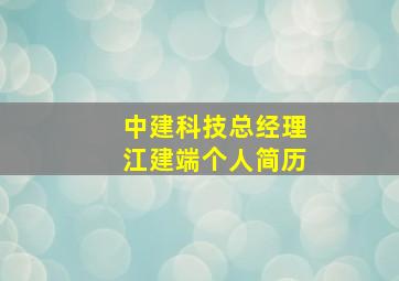 中建科技总经理江建端个人简历