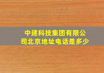 中建科技集团有限公司北京地址电话是多少