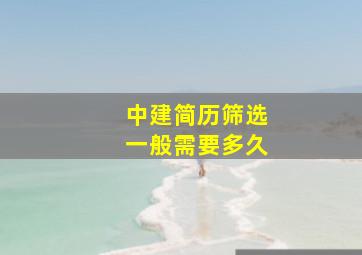 中建简历筛选一般需要多久