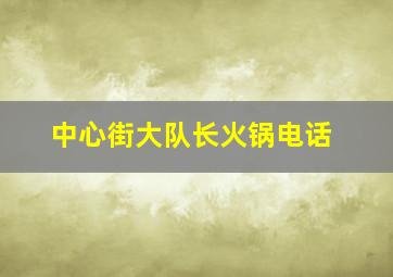 中心街大队长火锅电话