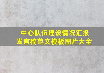 中心队伍建设情况汇报发言稿范文模板图片大全