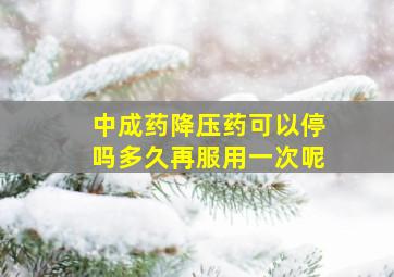 中成药降压药可以停吗多久再服用一次呢