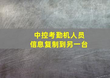 中控考勤机人员信息复制到另一台