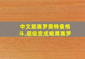 中文版赛罗奥特曼格斗,超级变成暗黑赛罗