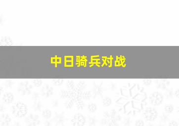 中日骑兵对战