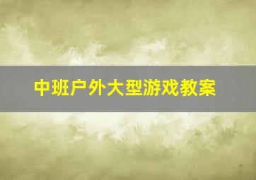 中班户外大型游戏教案