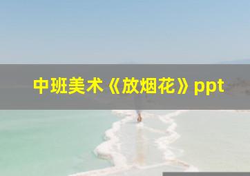 中班美术《放烟花》ppt