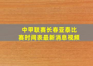 中甲联赛长春亚泰比赛时间表最新消息视频