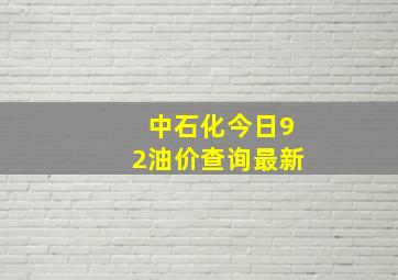 中石化今日92油价查询最新