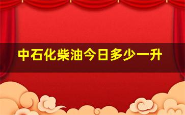 中石化柴油今日多少一升