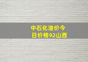 中石化油价今日价格92山西