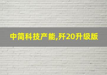 中简科技产能,歼20升级版