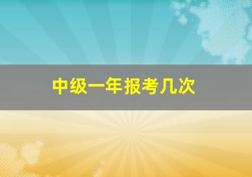 中级一年报考几次