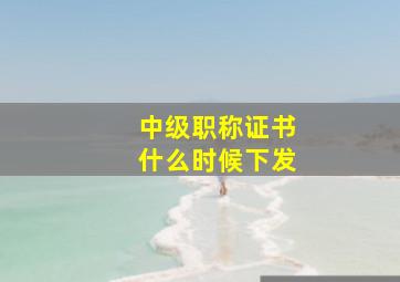 中级职称证书什么时候下发