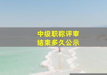 中级职称评审结束多久公示