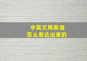 中英文用英语怎么表达出来的