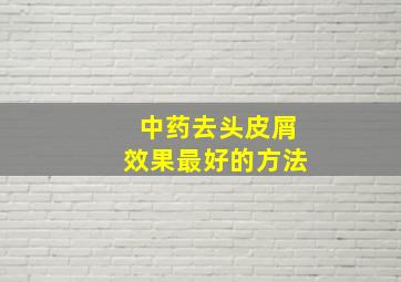 中药去头皮屑效果最好的方法