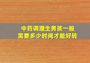 中药调理生男孩一般需要多少时间才能好转