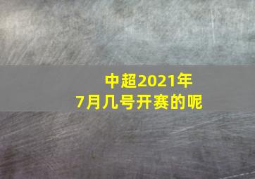 中超2021年7月几号开赛的呢