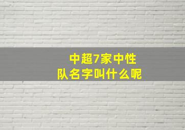 中超7家中性队名字叫什么呢