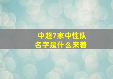 中超7家中性队名字是什么来着