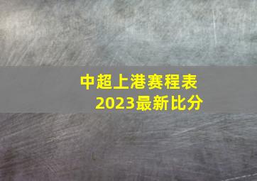 中超上港赛程表2023最新比分