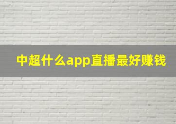 中超什么app直播最好赚钱