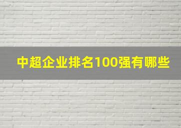 中超企业排名100强有哪些