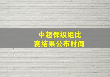 中超保级组比赛结果公布时间