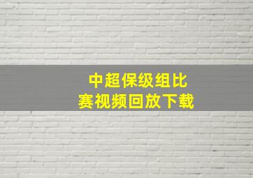 中超保级组比赛视频回放下载