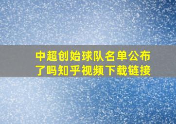 中超创始球队名单公布了吗知乎视频下载链接