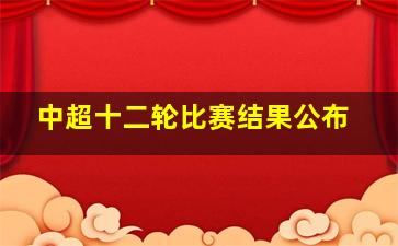 中超十二轮比赛结果公布