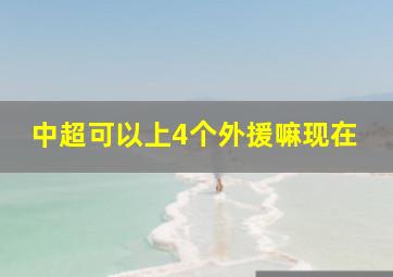 中超可以上4个外援嘛现在