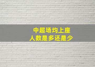 中超场均上座人数是多还是少