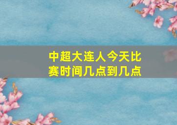 中超大连人今天比赛时间几点到几点