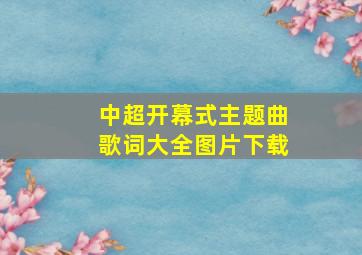 中超开幕式主题曲歌词大全图片下载