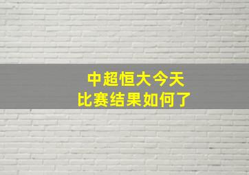 中超恒大今天比赛结果如何了